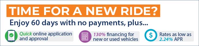 Time For a New Ride? Enjoy 60 days with no payments, plus quick online application and approval, 130% financing for new or used vehicles and rates as low as 2.24%APR