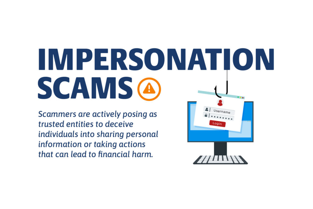 Impersonation Scams: Scammers are actively posing as trusted entities to deceive individuals into sharing personal information or taking actions that can lead to financial harm.